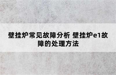 壁挂炉常见故障分析 壁挂炉e1故障的处理方法